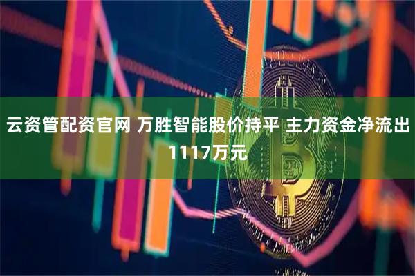云资管配资官网 万胜智能股价持平 主力资金净流出1117万元