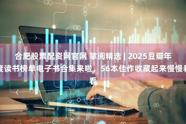 合肥股票配资网官网 掌阅精选 | 2025豆瓣年度读书榜单电子书合集来啦，56本佳作收藏起来慢慢看