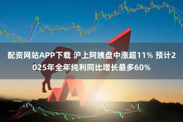 配资网站APP下载 沪上阿姨盘中涨超11% 预计2025年全年纯利同比增长最多60%
